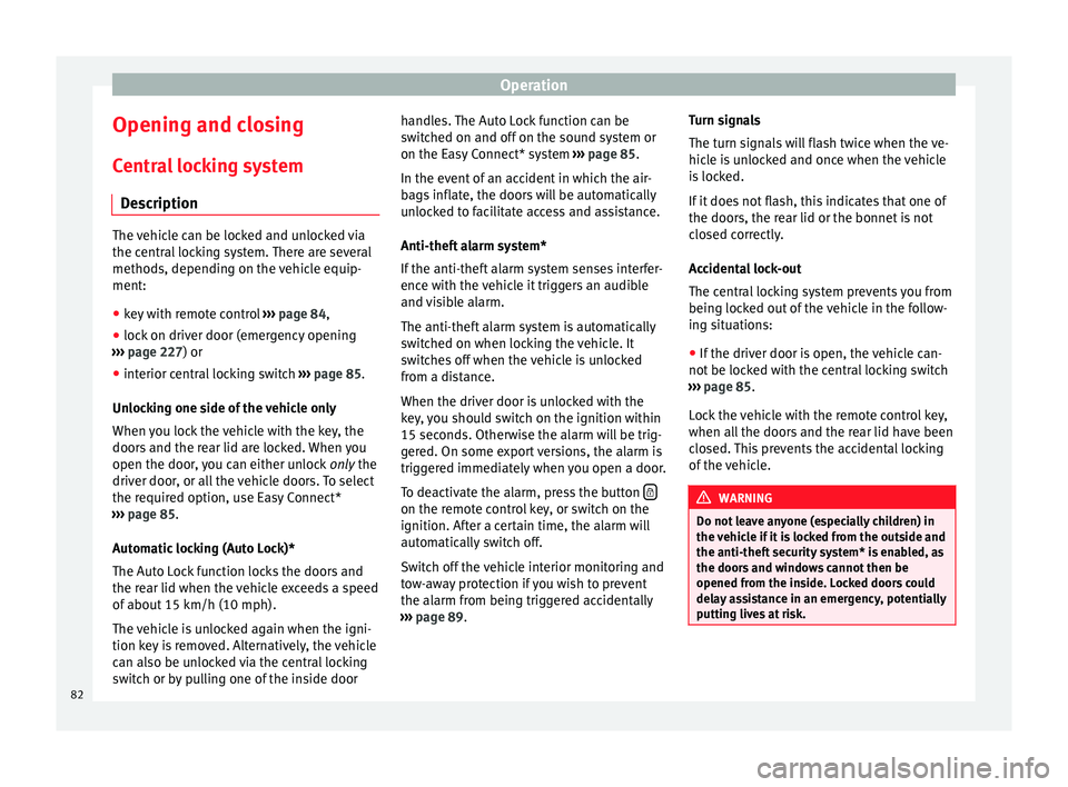 Seat Leon SC 2014  Owners manual Operation
Opening and closing Central locking system Description The vehicle can be locked and unlocked via
the central locking system. There are several
methods, depending on the vehicle equip-
ment: