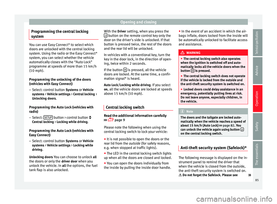 Seat Leon SC 2014  Owners manual Opening and closing
Programming the central locking
system You can use Easy Connect* to select which
doors are unlocked with the central locking
system. Using the radio or the Easy Connect*
system, yo