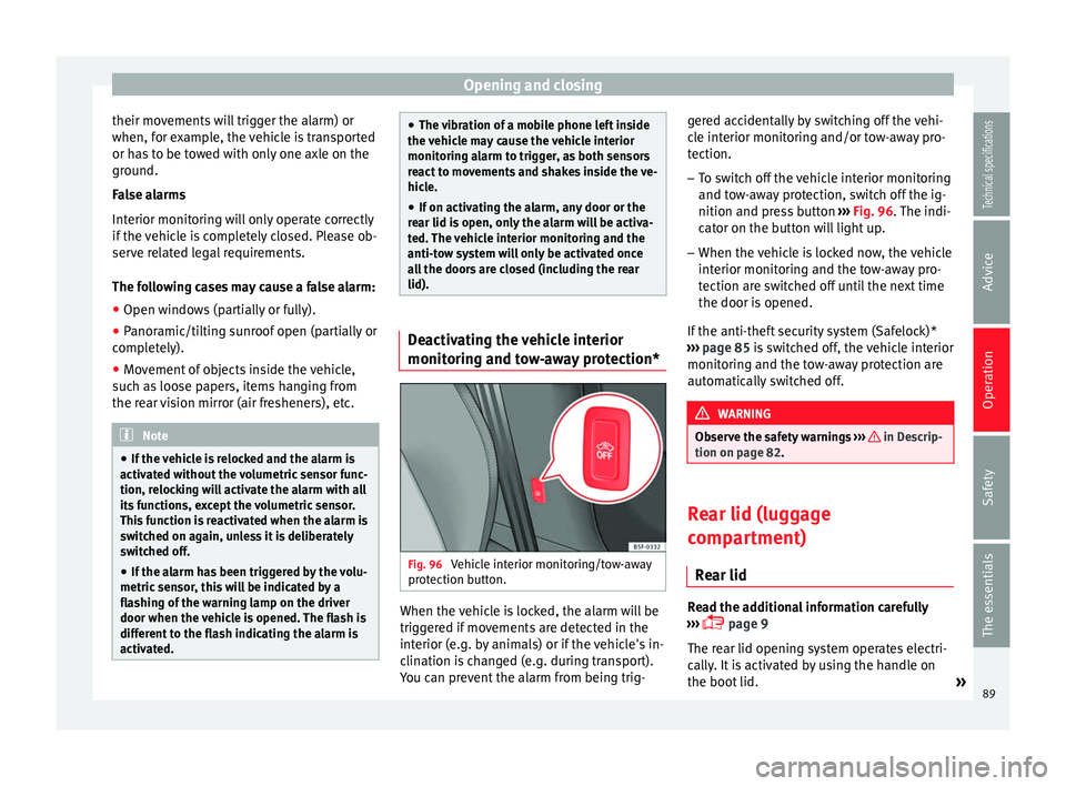 Seat Leon SC 2014  Owners manual Opening and closing
their movements will trigger the alarm) or
when, for example, the vehicle is transported
or has to be towed with only one axle on the
ground.
False alarms
Interior monitoring will 