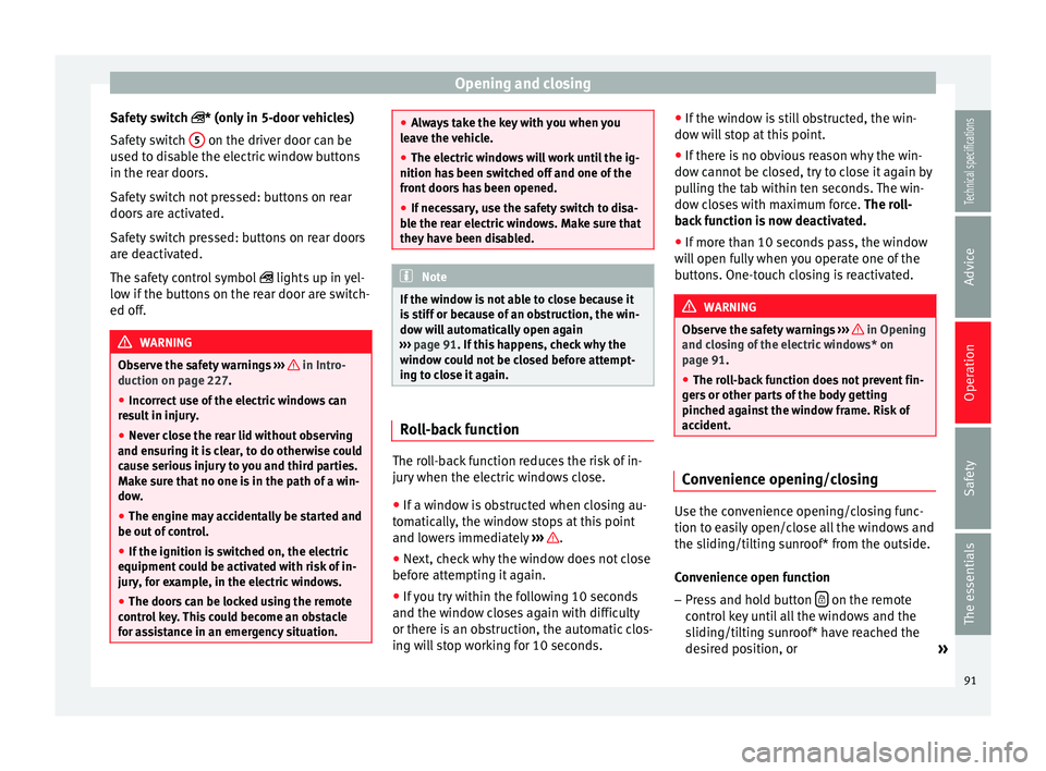 Seat Leon SC 2014  Owners manual Opening and closing
Safety switch  * (only in 5-door vehicles)
Saf ety
 switch  5  on the driver door can be
used to disable the electric window buttons
in the rear doors.
Safety switch not pressed