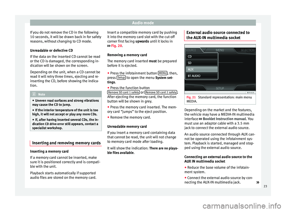 Seat Leon SC 2014 MEDIA SYSTEM PLUS - NAVI SYSTEM Audio mode
If you do not remove the CD in the following
10 seconds, it will be drawn back in for safety
reasons, without changing to CD mode.
Unreadable or defective CD
If the data on the inserted CD Seat Leon SC 2014 MEDIA SYSTEM PLUS - NAVI SYSTEM Audio mode
If you do not remove the CD in the following
10 seconds, it will be drawn back in for safety
reasons, without changing to CD mode.
Unreadable or defective CD
If the data on the inserted CD