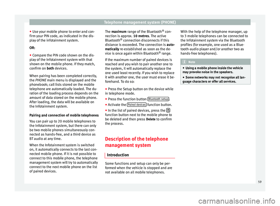 Seat Leon SC 2014  NAVI SYSTEM PLUS Telephone management system (PHONE)
● Use your mobile phone to enter and con-
firm your PIN code, as indicated in the dis-
play of the infotainment system.
OR:
● Compare the PIN code shown on the 