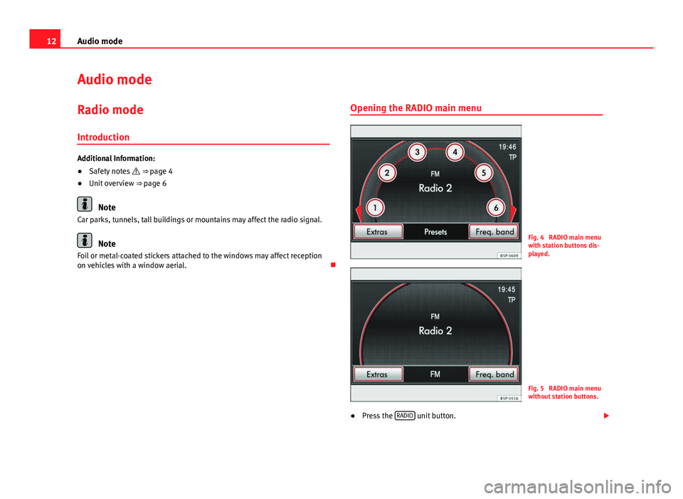 Seat Leon SC 2014 MEDIA SYSTEM 2.2 12Audio mode
Audio mode
Radio mode Introduction
Additional Information:
● Safety notes ⇒ page 4
● Unit overview ⇒ page 6
Note
Car parks, tunnels, tall buildings or mountains may affe Seat Leon SC 2014 MEDIA SYSTEM 2.2 12Audio mode
Audio mode
Radio mode Introduction
Additional Information:
● Safety notes ⇒ page 4
● Unit overview ⇒ page 6
Note
Car parks, tunnels, tall buildings or mountains may affe