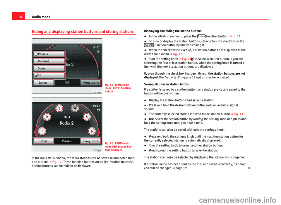 Seat Leon SC 2014 MEDIA SYSTEM 2.2 16Audio mode
Hiding and displaying station buttons and storing stations
Fig. 11 RADIO main
menu: Extras function
button.
Fig. 12 RADIO main
menu with station but-
tons displayed.
In the main RADIO m Seat Leon SC 2014 MEDIA SYSTEM 2.2 16Audio mode
Hiding and displaying station buttons and storing stations
Fig. 11 RADIO main
menu: Extras function
button.
Fig. 12 RADIO main
menu with station but-
tons displayed.
In the main RADIO m