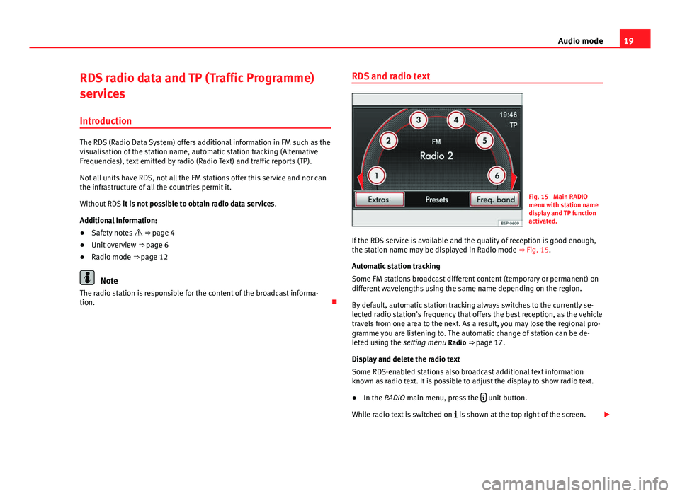Seat Leon SC 2014 MEDIA SYSTEM 2.2 19
Audio mode
RDS radio data and TP (Traffic Programme)
services
Introduction
The RDS (Radio Data System) offers additional information in FM such as the
visualisation of the station name, automatic s Seat Leon SC 2014 MEDIA SYSTEM 2.2 19
Audio mode
RDS radio data and TP (Traffic Programme)
services
Introduction
The RDS (Radio Data System) offers additional information in FM such as the
visualisation of the station name, automatic s