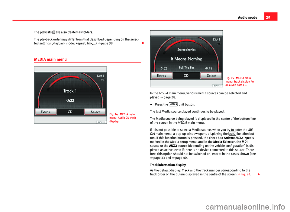 Seat Leon SC 2014 MEDIA SYSTEM 2.2 29
Audio mode
The playlists are also treated as folders.
The playback order may differ from that described depending on the selec-
ted settings (Playback mode: Repeat, Mix,...) ⇒ page 38. Seat Leon SC 2014 MEDIA SYSTEM 2.2 29
Audio mode
The playlists are also treated as folders.
The playback order may differ from that described depending on the selec-
ted settings (Playback mode: Repeat, Mix,...) ⇒ page 38.