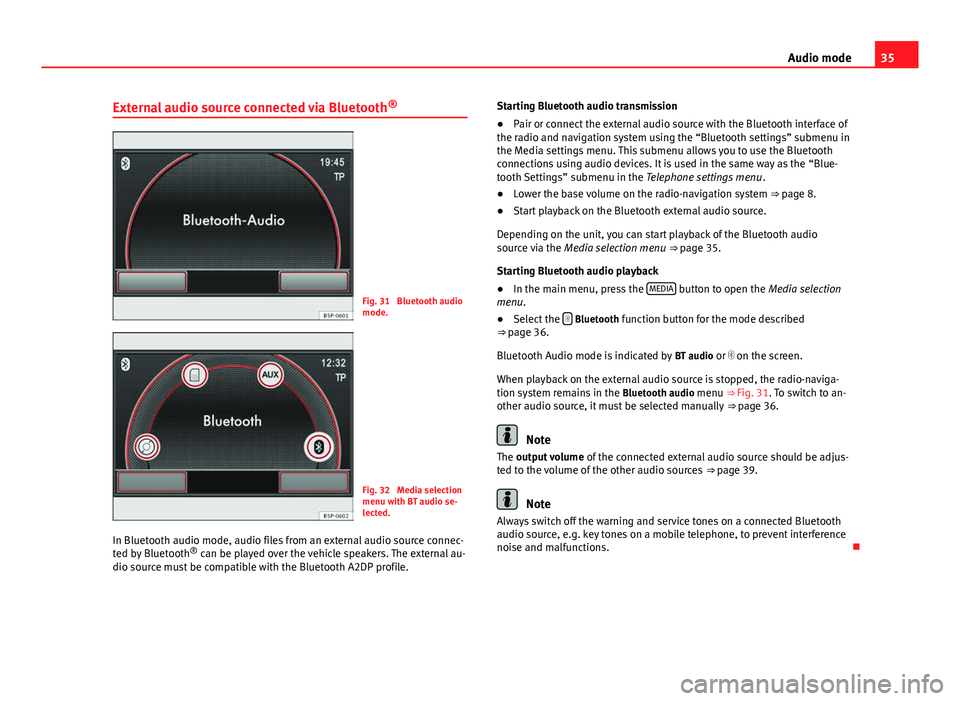 Seat Leon SC 2014 MEDIA SYSTEM 2.2 35
Audio mode
External audio source connected via Bluetooth ®
Fig. 31 Bluetooth audio
mode.
Fig. 32 Media selection
menu with BT audio se-
lected.
In Bluetooth audio mode, audio files from an exter Seat Leon SC 2014 MEDIA SYSTEM 2.2 35
Audio mode
External audio source connected via Bluetooth ®
Fig. 31 Bluetooth audio
mode.
Fig. 32 Media selection
menu with BT audio se-
lected.
In Bluetooth audio mode, audio files from an exter