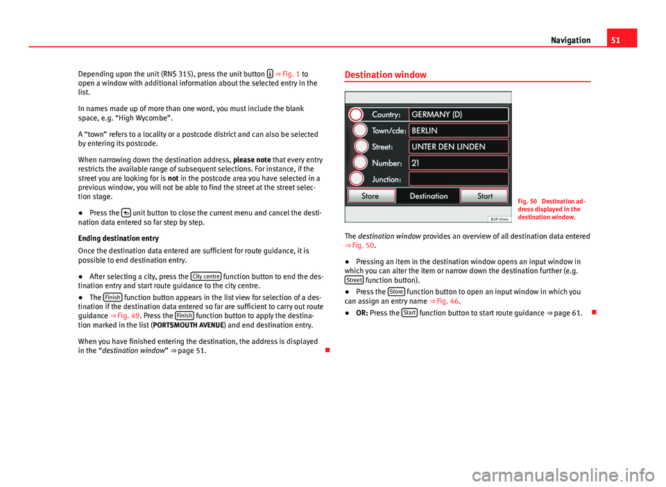 Seat Leon SC 2014 MEDIA SYSTEM 2.2 51
Navigation
Depending upon the unit (RNS 315), press the unit button
⇒ Fig. 1 to
open a window with additional information about the selected entry in the
list.
In names made up of more th Seat Leon SC 2014 MEDIA SYSTEM 2.2 51
Navigation
Depending upon the unit (RNS 315), press the unit button
⇒ Fig. 1 to
open a window with additional information about the selected entry in the
list.
In names made up of more th