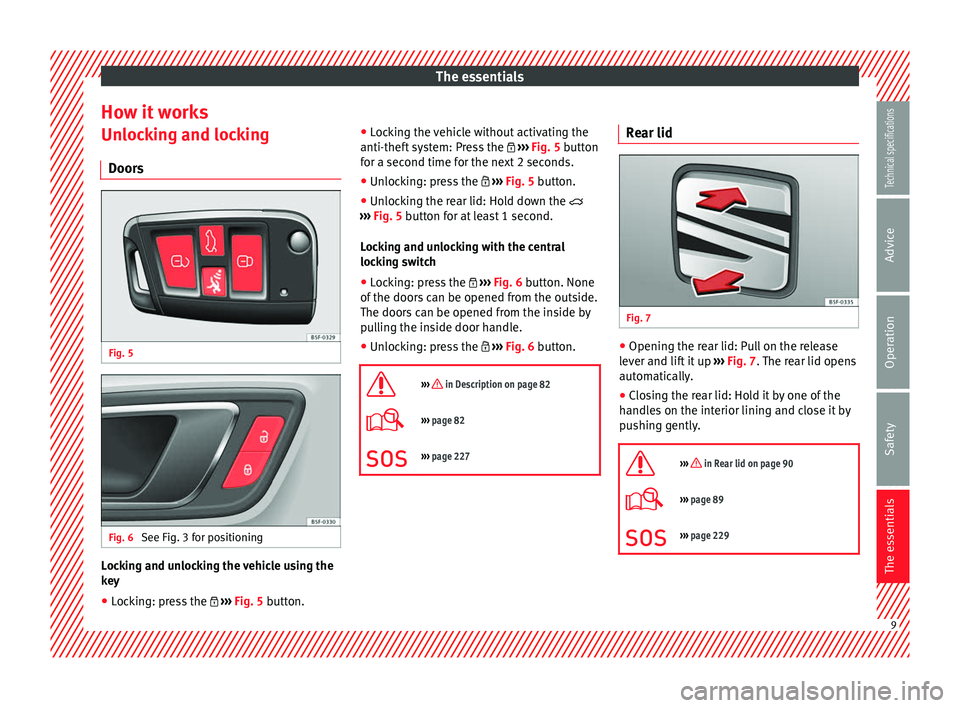 Seat Leon Sportstourer 2014 User Guide The essentials
How it works
Unlocking and locking
Doors Fig. 5
Fig. 6
See Fig. 3 for positioning Locking and unlocking the vehicle using the
key
● Locking: press the ››› Fig. 5 butt Seat Leon Sportstourer 2014 User Guide The essentials
How it works
Unlocking and locking
Doors Fig. 5
Fig. 6
See Fig. 3 for positioning Locking and unlocking the vehicle using the
key
● Locking: press the ››› Fig. 5 butt
