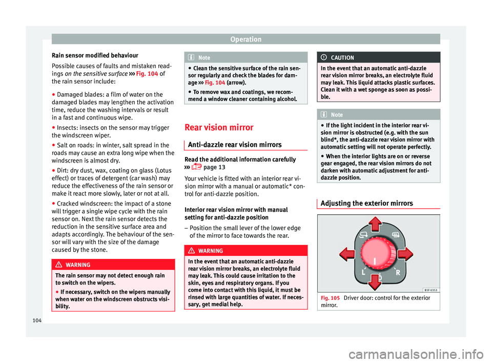 Seat Leon Sportstourer 2014 Owners manual Operation
Rain sensor modified behaviour
Possible causes of faults and mistaken read-
ings on the sensitive surface ››› Fig. 104 of
the r ain sen
sor include:
â— Damaged blades: a film of w Seat Leon Sportstourer 2014 Owners manual Operation
Rain sensor modified behaviour
Possible causes of faults and mistaken read-
ings on the sensitive surface ››› Fig. 104 of
the r ain sen
sor include:
â— Damaged blades: a film of w