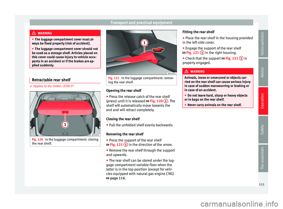 Seat Leon Sportstourer 2014 Owners manual Transport and practical equipment
WARNING
● The luggage compartment cover must al-
ways be fixed properly (risk of accident).
● The luggage compartment cover should not
be used as a storage shelf. Seat Leon Sportstourer 2014 Owners manual Transport and practical equipment
WARNING
● The luggage compartment cover must al-
ways be fixed properly (risk of accident).
● The luggage compartment cover should not
be used as a storage shelf.
