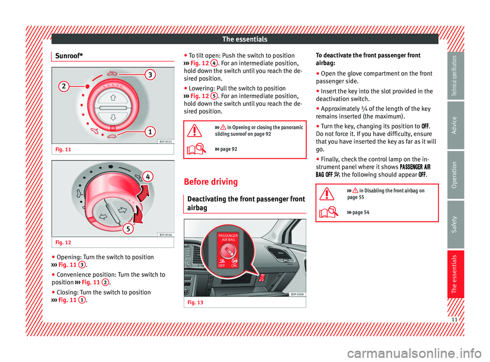Seat Leon Sportstourer 2014 User Guide The essentials
Sunroof* Fig. 11
Fig. 12
●
Opening: Turn the switch to position
››› Fig. 11 3 .
● Convenience position: Turn the switch to
position ›››
Fig. 11 2 .
● Closin Seat Leon Sportstourer 2014 User Guide The essentials
Sunroof* Fig. 11
Fig. 12
●
Opening: Turn the switch to position
››› Fig. 11 3 .
● Convenience position: Turn the switch to
position ›››
Fig. 11 2 .
● Closin