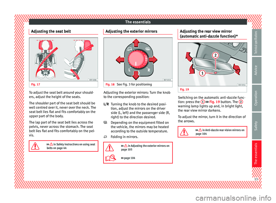 Seat Leon Sportstourer 2014 User Guide The essentials
Adjusting the seat belt Fig. 17
To adjust the seat belt around your should-
ers, adjust the height of the seats.
The shoulder part of the seat belt should be
well centred over it, ne Seat Leon Sportstourer 2014 User Guide The essentials
Adjusting the seat belt Fig. 17
To adjust the seat belt around your should-
ers, adjust the height of the seats.
The shoulder part of the seat belt should be
well centred over it, ne