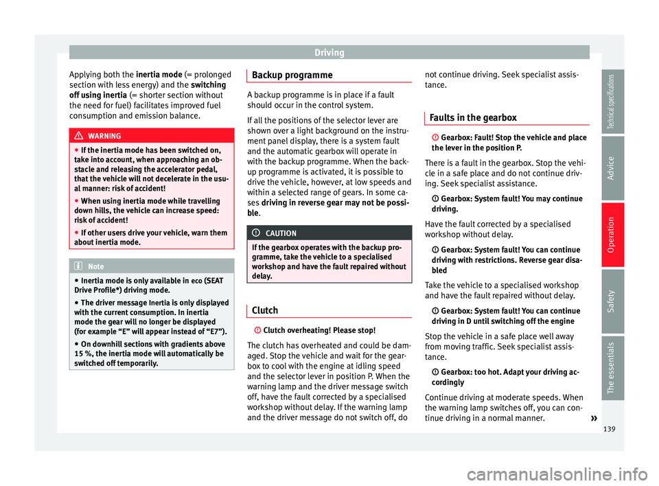 Seat Leon Sportstourer 2014 Owners manual Driving
Applying both the inertia mode (= prolonged
section w ith l
ess energy) and the switching
off using inertia (= shorter section without
the need for fuel) facilitates improved fuel
consumpti Seat Leon Sportstourer 2014 Owners manual Driving
Applying both the inertia mode (= prolonged
section w ith l
ess energy) and the switching
off using inertia (= shorter section without
the need for fuel) facilitates improved fuel
consumpti