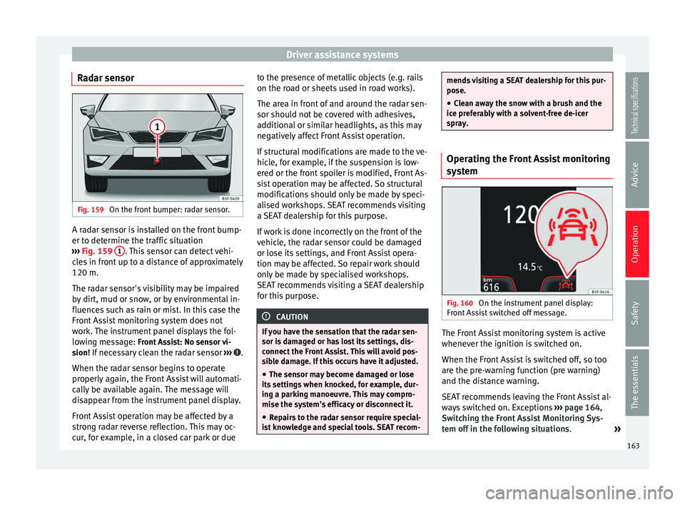 Seat Leon Sportstourer 2014 Owners manual Driver assistance systems
Radar sensor Fig. 159
On the front bumper: radar sensor. A radar sensor is installed on the front bump-
er to determine the traffic situation
››› Fig. 159 1 . This s Seat Leon Sportstourer 2014 Owners manual Driver assistance systems
Radar sensor Fig. 159
On the front bumper: radar sensor. A radar sensor is installed on the front bump-
er to determine the traffic situation
››› Fig. 159 1 . This s