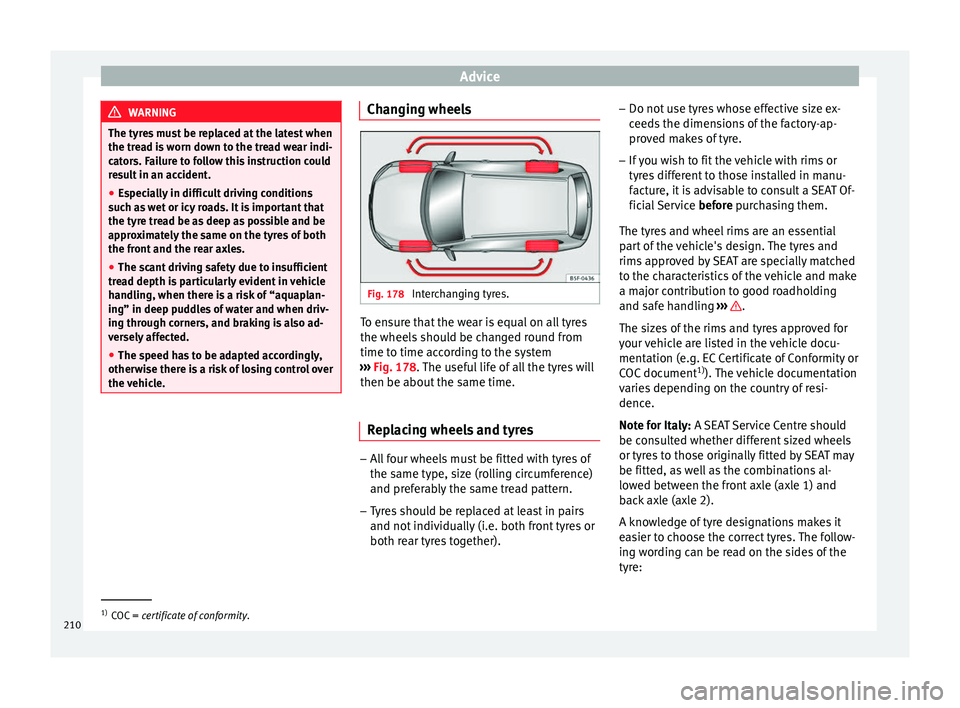 Seat Leon Sportstourer 2014 Owners manual Advice
WARNING
The tyres must be replaced at the latest when
the tread is worn down to the tread wear indi-
cators. Failure to follow this instruction could
result in an accident.
● Especially in di Seat Leon Sportstourer 2014 Owners manual Advice
WARNING
The tyres must be replaced at the latest when
the tread is worn down to the tread wear indi-
cators. Failure to follow this instruction could
result in an accident.
● Especially in di