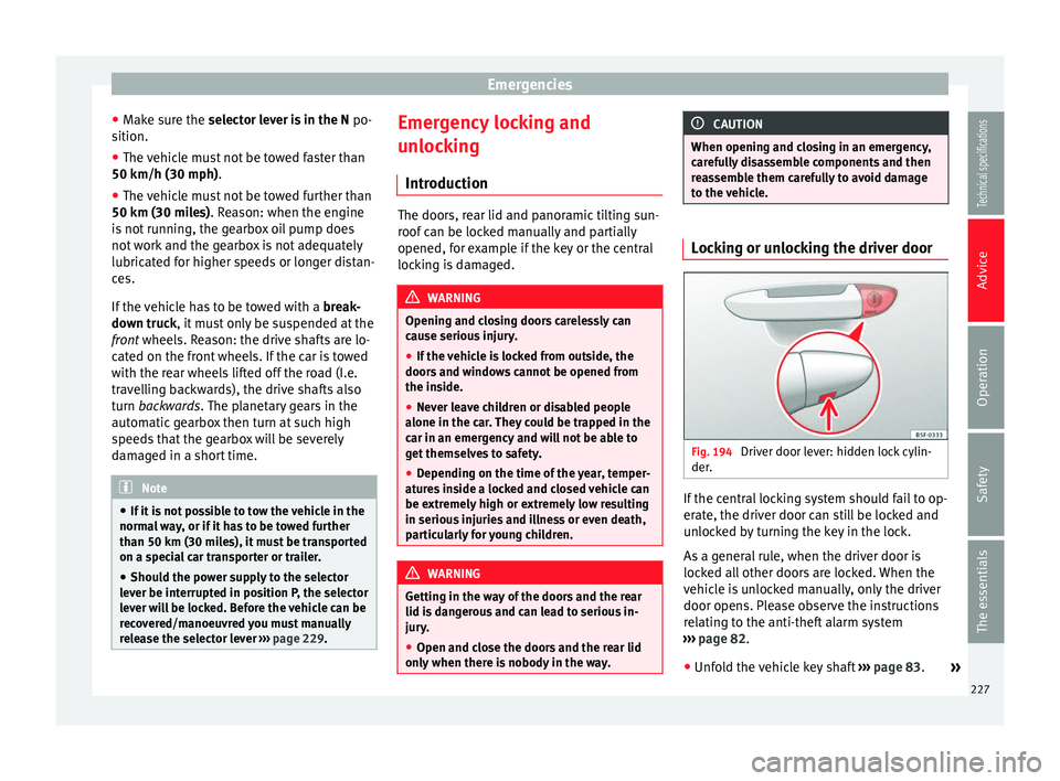 Seat Leon Sportstourer 2014 Owners manual Emergencies
● Make sure the selector lever is in the N
po-
s ition.
● The
vehicle must not be towed faster than
50 km/h (30 mph).
● The v
ehicle must not be towed further than
50 km (30 mile Seat Leon Sportstourer 2014 Owners manual Emergencies
● Make sure the selector lever is in the N
po-
s ition.
● The
vehicle must not be towed faster than
50 km/h (30 mph).
● The v
ehicle must not be towed further than
50 km (30 mile
