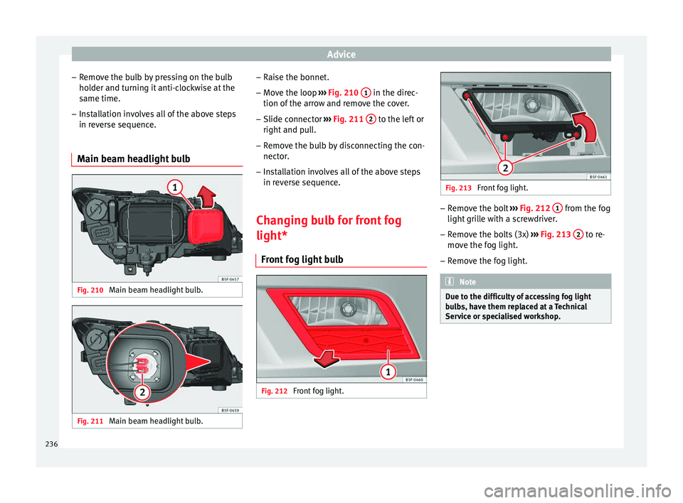 Seat Leon Sportstourer 2014 Owners manual Advice
– Remove the bulb by pressing on the bulb
holder and turning it anti-clockwise at the
same time.
– Installation involves all of the above steps
in reverse sequence.
Main beam headlight bulb Seat Leon Sportstourer 2014 Owners manual Advice
– Remove the bulb by pressing on the bulb
holder and turning it anti-clockwise at the
same time.
– Installation involves all of the above steps
in reverse sequence.
Main beam headlight bulb