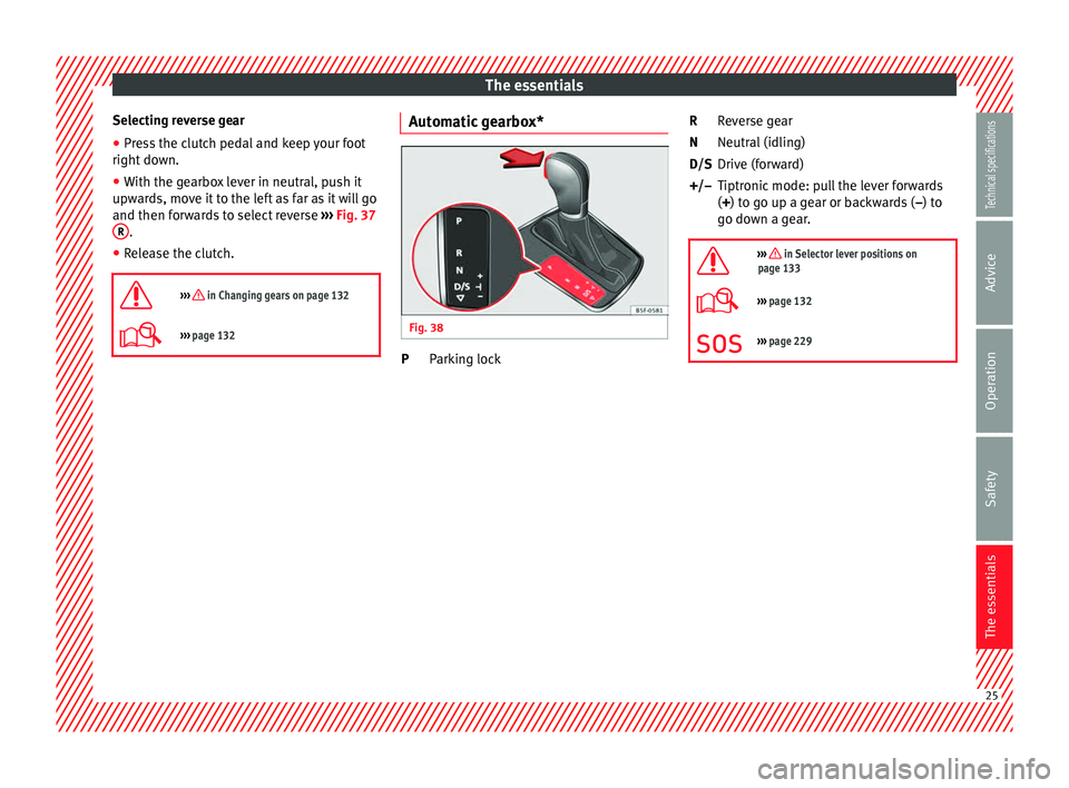 Seat Leon Sportstourer 2014 Owners Guide The essentials
Selecting reverse gear
● Press the clutch pedal and keep your foot
right down.
● With the gearbox lever in neutral, push it
upwards, move it to the left as far as it will go
and the