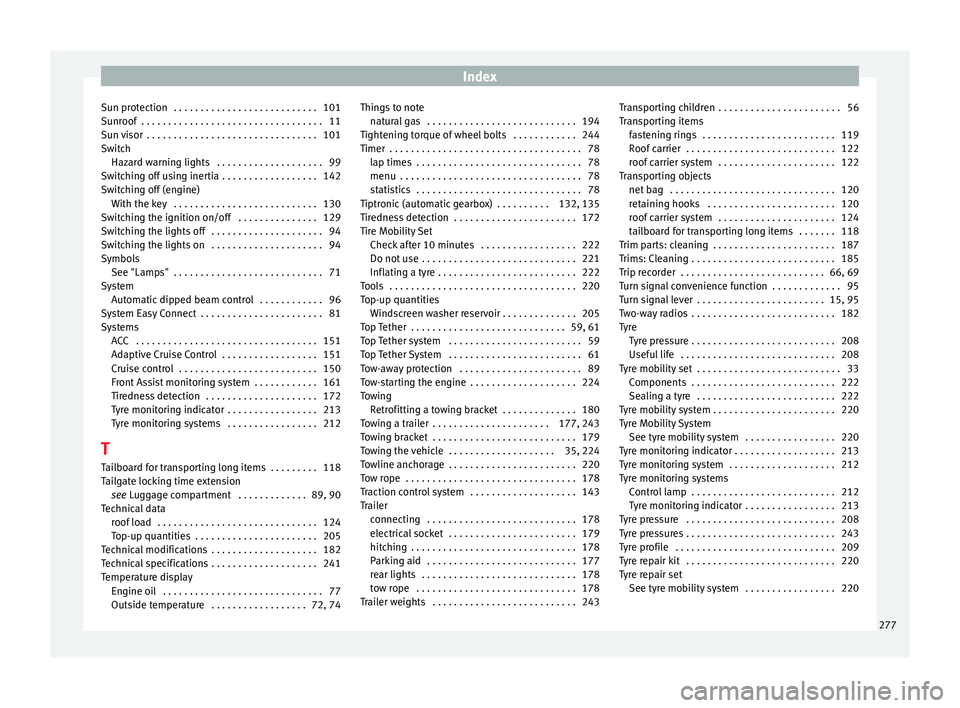 Seat Leon Sportstourer 2014 Owners manual Index
Sun protection . . . . . . . . . . . . . . . . . . . . . . . . . . . 101
Sunroof . . . . . . . . . . . . . . . . . . . . . . . . . . . . . . . . . . 11
Sun visor . . . . . . . . . . . . . . . Seat Leon Sportstourer 2014 Owners manual Index
Sun protection . . . . . . . . . . . . . . . . . . . . . . . . . . . 101
Sunroof . . . . . . . . . . . . . . . . . . . . . . . . . . . . . . . . . . 11
Sun visor . . . . . . . . . . . . . . .