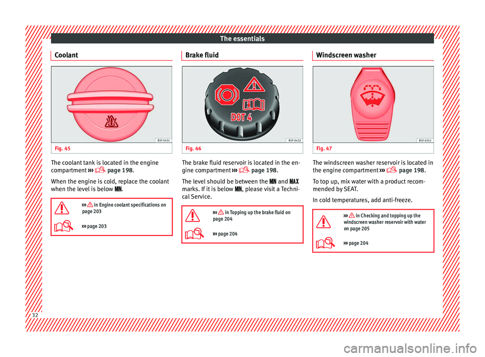 Seat Leon Sportstourer 2014 Owners Guide The essentials
Coolant Fig. 45
The coolant tank is located in the engine
compartment
›››
page 198
.
When the en gine i
s cold, replace the coolant
when the level is below .
Seat Leon Sportstourer 2014 Owners Guide The essentials
Coolant Fig. 45
The coolant tank is located in the engine
compartment
›››
page 198
.
When the en gine i
s cold, replace the coolant
when the level is below .