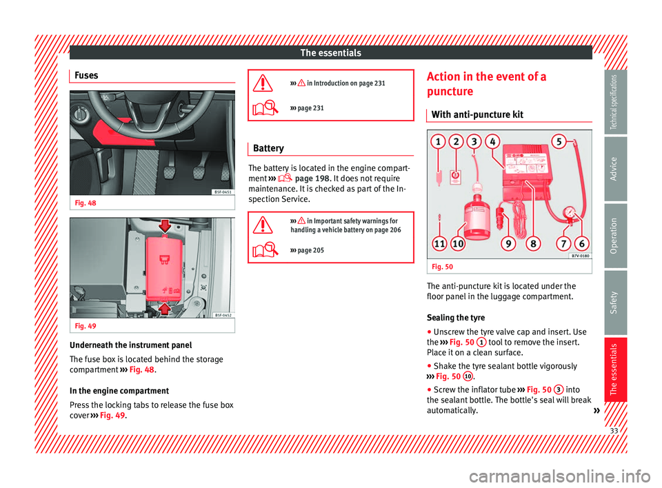 Seat Leon Sportstourer 2014 Owners Guide The essentials
Fuses Fig. 48
Fig. 49
Underneath the instrument panel
The fuse box is located behind the storage
compartment
››› Fig. 48 .
In the en gine c
ompartment
Press the locking tab Seat Leon Sportstourer 2014 Owners Guide The essentials
Fuses Fig. 48
Fig. 49
Underneath the instrument panel
The fuse box is located behind the storage
compartment
››› Fig. 48 .
In the en gine c
ompartment
Press the locking tab