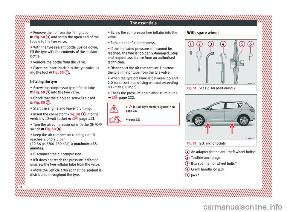 Seat Leon Sportstourer 2014 Owners Guide The essentials
● Remove the lid from the filling tube
››› Fig. 50 3 and screw the open end of the
tube into the tyre valve.
● With the tyre sealant bottle upside down,
fill the tyre with Seat Leon Sportstourer 2014 Owners Guide The essentials
● Remove the lid from the filling tube
››› Fig. 50 3 and screw the open end of the
tube into the tyre valve.
● With the tyre sealant bottle upside down,
fill the tyre with