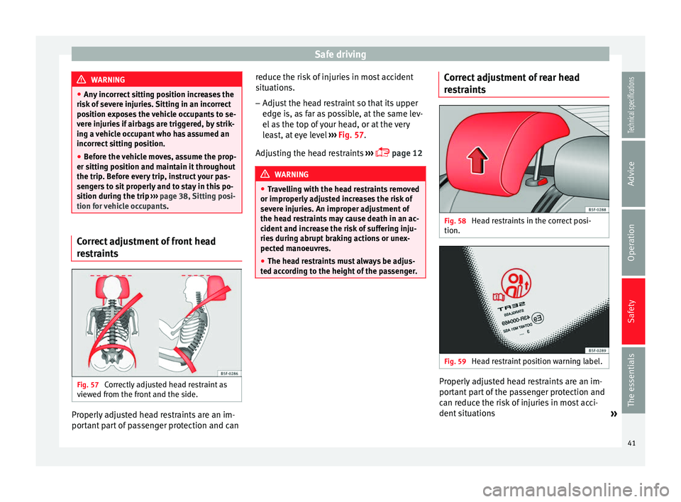 Seat Leon Sportstourer 2014 Service Manual Safe driving
WARNING
● Any incorrect sitting position increases the
risk of severe injuries. Sitting in an incorrect
position exposes the vehicle occupants to se-
vere injuries if airbags are trigge Seat Leon Sportstourer 2014 Service Manual Safe driving
WARNING
● Any incorrect sitting position increases the
risk of severe injuries. Sitting in an incorrect
position exposes the vehicle occupants to se-
vere injuries if airbags are trigge