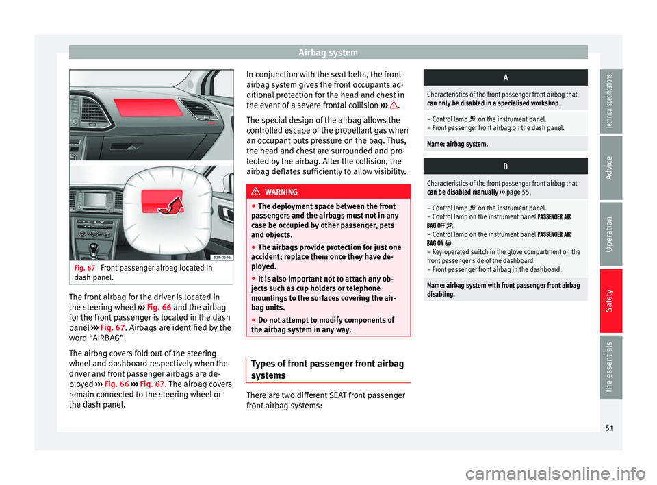 Seat Leon Sportstourer 2014  Owners manual Airbag system
Fig. 67 
Front passenger airbag located in
dash panel. The front airbag for the driver is located in
the steering wheel 
››› Fig. 66  and the airbag
f or the fr
ont passenger is lo