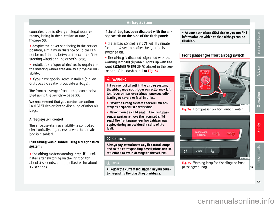 Seat Leon Sportstourer 2014 Workshop Manual Airbag system
countries, due to divergent legal require-
ments, facing in the direction of travel)
›››  page 58 ;
● de s
pite the driver seat being in the correct
position, a minimum distance 