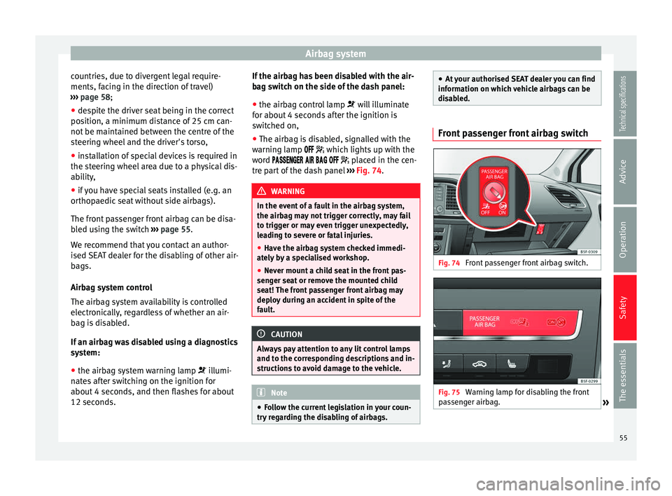 Seat Leon Sportstourer 2014  Owners manual Airbag system
countries, due to divergent legal require-
ments, facing in the direction of travel)
›››  page 58 ;
● de s
pite the driver seat being in the correct
position, a minimum distance 