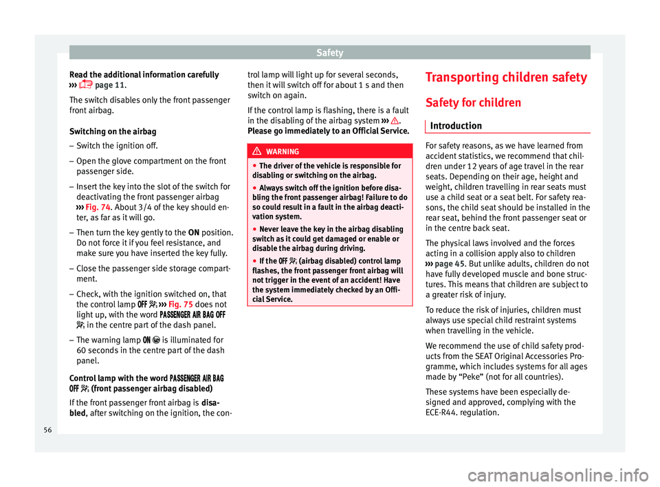 Seat Leon Sportstourer 2014  Owners manual Safety
Read the additional information carefully
›››   page 11
.
The sw it
ch disables only the front passenger
front airbag.
Switching on the airbag
– Switch the ignition off.
– Open the