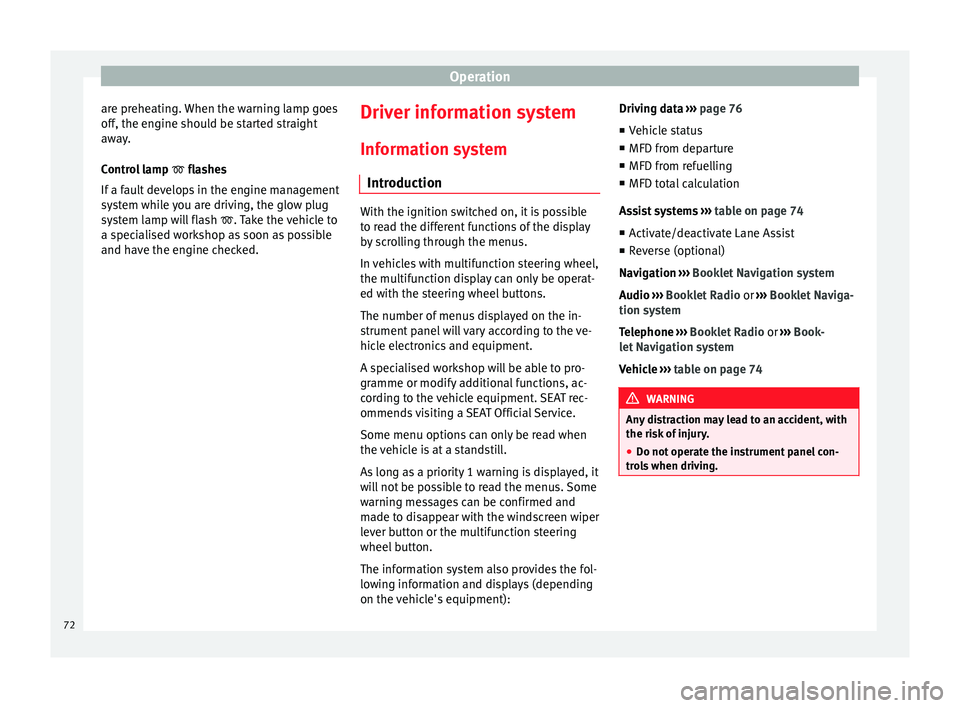 Seat Leon Sportstourer 2014 Manual PDF Operation
are preheating. When the warning lamp goes
off, the engine should be started straight
away.
Control lamp   flashes
If  a f
ault develops in the engine management
system while you are driv