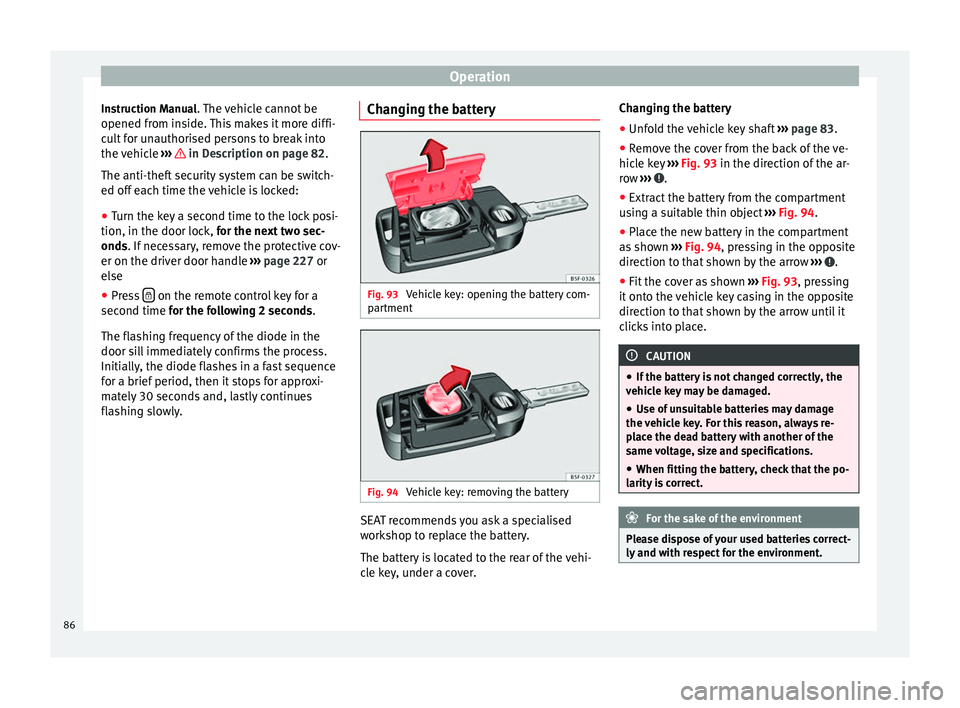Seat Leon Sportstourer 2014 Manual Online Operation
Instruction Manual. The vehicle cannot be
opened from inside. This makes it more diffi-
cult for unauthorised persons to break into
the vehicle  ›››   in Description on page 82.
The an