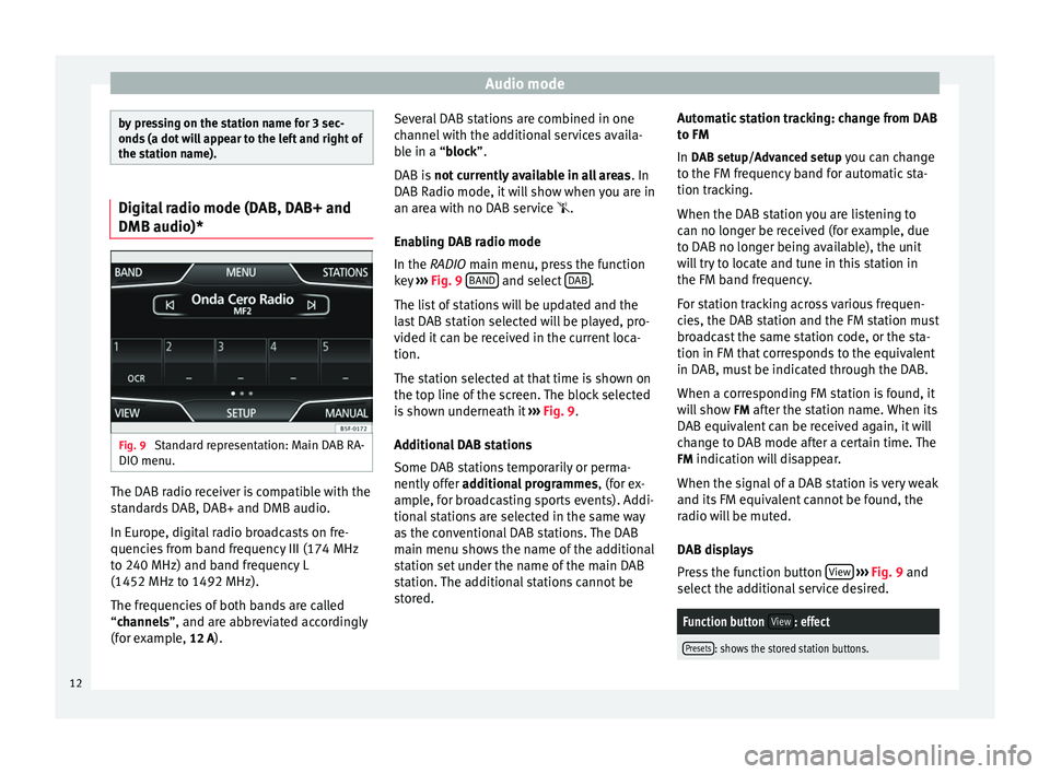 Seat Leon Sportstourer 2014 MEDIA SYSTEM PLUS - NAVI SYSTEM Audio mode
by pressing on the station name for 3 sec-
onds (a dot will appear to the left and right of
the station name).
Digital radio mode (DAB, DAB+ and
DMB audio)*
Fig. 9
Standard representation: Seat Leon Sportstourer 2014 MEDIA SYSTEM PLUS - NAVI SYSTEM Audio mode
by pressing on the station name for 3 sec-
onds (a dot will appear to the left and right of
the station name).
Digital radio mode (DAB, DAB+ and
DMB audio)*
Fig. 9
Standard representation: