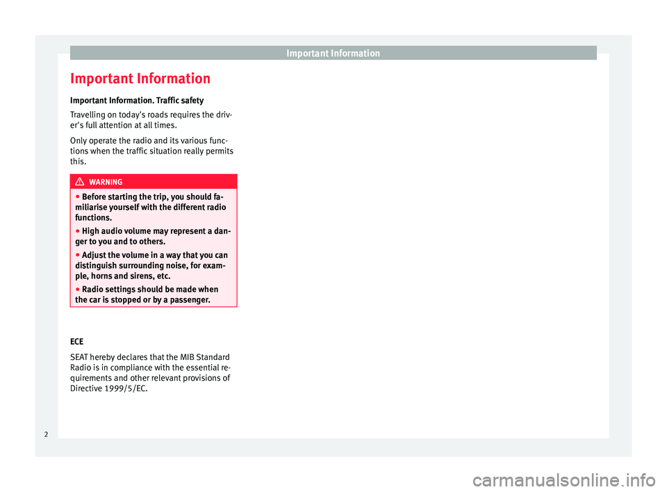 Seat Leon Sportstourer 2014  MEDIA SYSTEM PLUS - NAVI SYSTEM Important Information
Important Information Important Information. Traffic safety
Travelling on today's roads requires the driv-
er's full attention at all times.
Only operate the radio and it