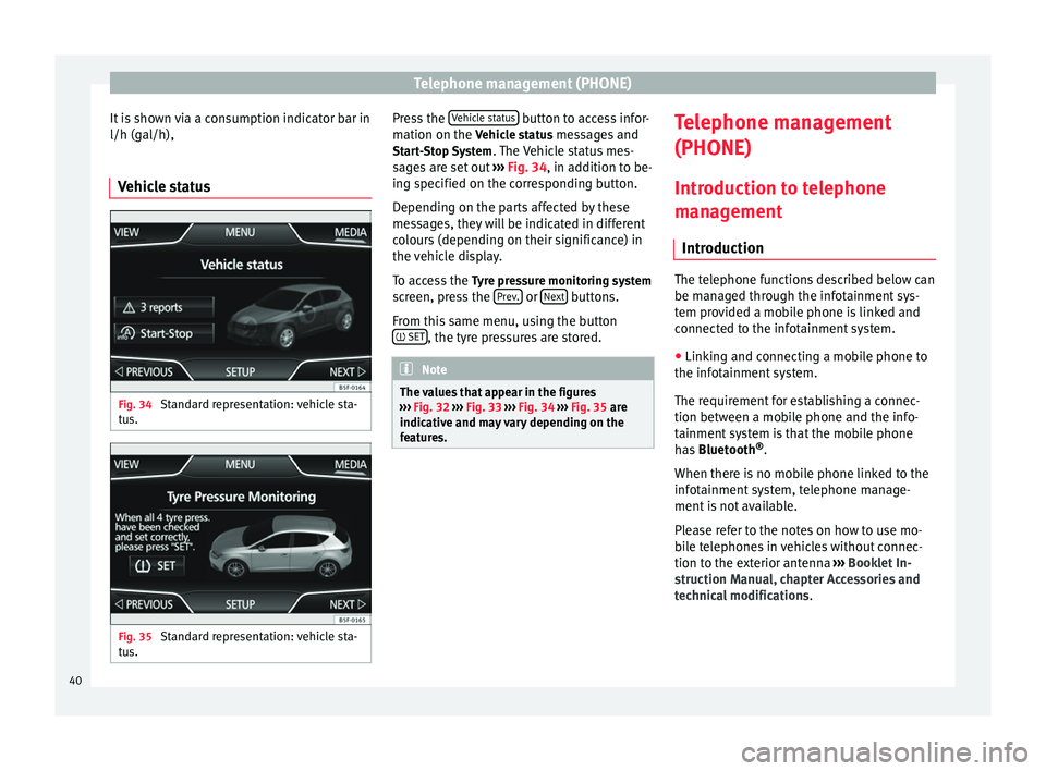 Seat Leon Sportstourer 2014 MEDIA SYSTEM PLUS - NAVI SYSTEM Telephone management (PHONE)
It is shown via a consumption indicator bar in
l/h (gal/h),
Vehicle status Fig. 34
Standard representation: vehicle sta-
tus. Fig. 35
Standard representation: vehicle st Seat Leon Sportstourer 2014 MEDIA SYSTEM PLUS - NAVI SYSTEM Telephone management (PHONE)
It is shown via a consumption indicator bar in
l/h (gal/h),
Vehicle status Fig. 34
Standard representation: vehicle sta-
tus. Fig. 35
Standard representation: vehicle st