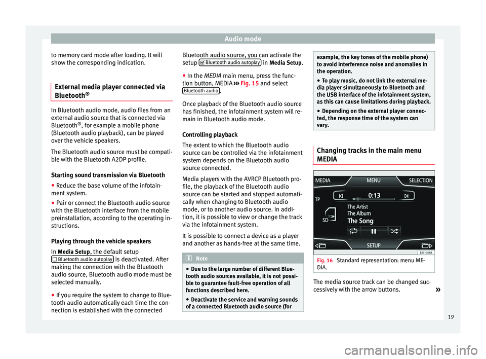 Seat Leon Sportstourer 2014  MEDIA SYSTEM TOUCH - COLOUR Audio mode
to memory card mode after loading. It will
show the corresponding indication.
External media player connected via
Bluetooth ®In Bluetooth audio mode, audio files from an
external audio sou