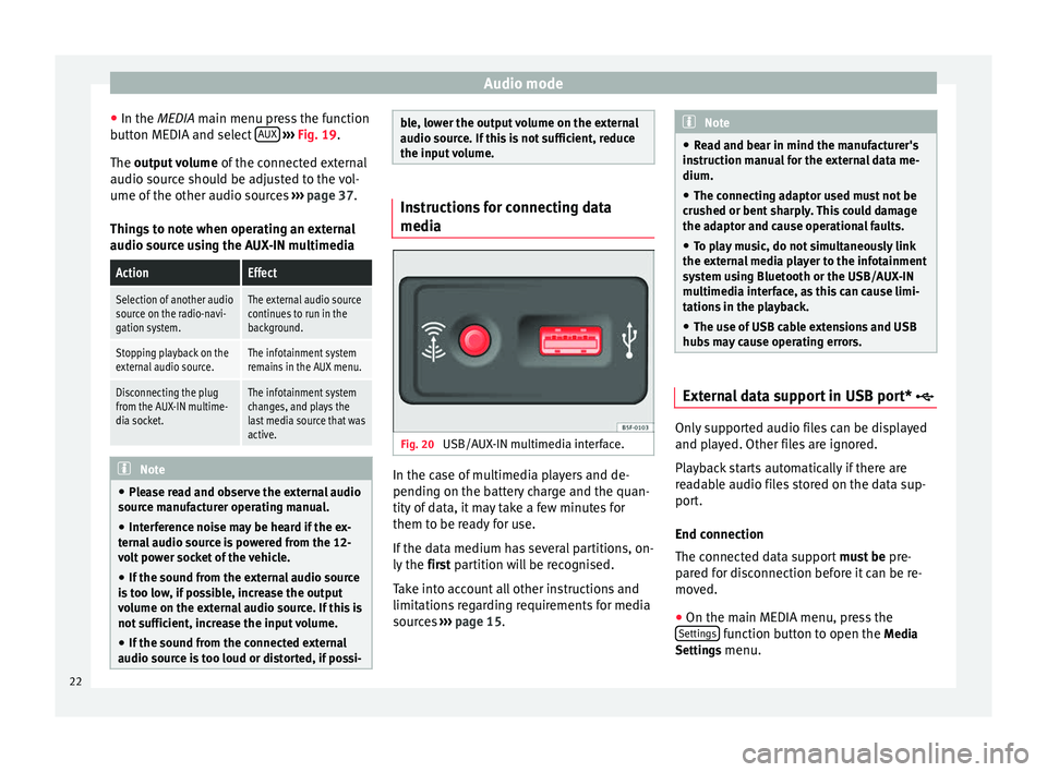 Seat Leon Sportstourer 2014  MEDIA SYSTEM TOUCH - COLOUR Audio mode
● In the  MEDIA
 main menu press the function
b
utton MEDIA and select  AUX  
›››  Fig. 19 .
The  output volume  of
  the connected external
audio source should be adjusted to the v