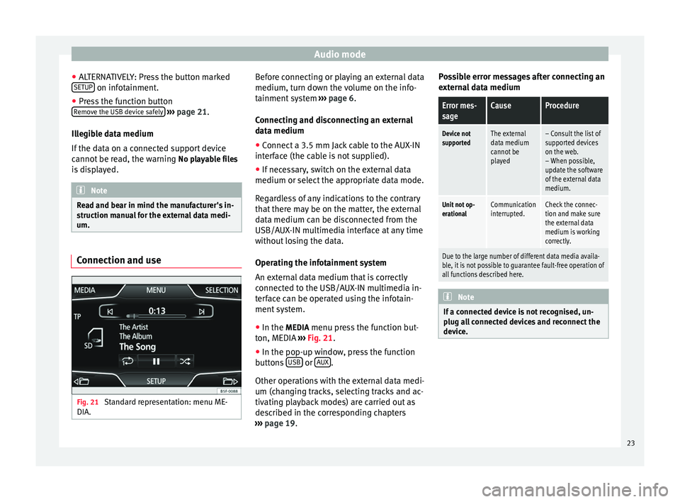 Seat Leon Sportstourer 2014  MEDIA SYSTEM TOUCH - COLOUR Audio mode
● ALTERNATIVELY: Press the button marked
SETUP  on infotainment.
● Press the function button
Remove the USB device safely  
›››  page 21.
Illegible data medium
If the data on a co