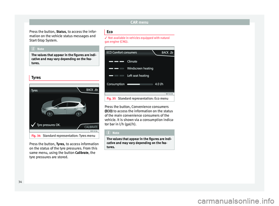 Seat Leon Sportstourer 2014  MEDIA SYSTEM TOUCH - COLOUR CAR menu
Press the button,  Status, to access the infor-
mation on the vehicle status messages and
Start-Stop System. Note
The values that appear in the figures are indi-
cative and may vary depending