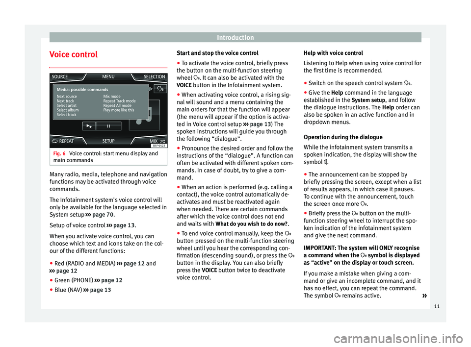 Seat Leon Sportstourer 2014  NAVI SYSTEM PLUS Introduction
Voice control Fig. 6 
Voice control: start menu display and
main commands Many radio, media, telephone and navigation
functions may be activated through voice
commands.
The Infotainment s