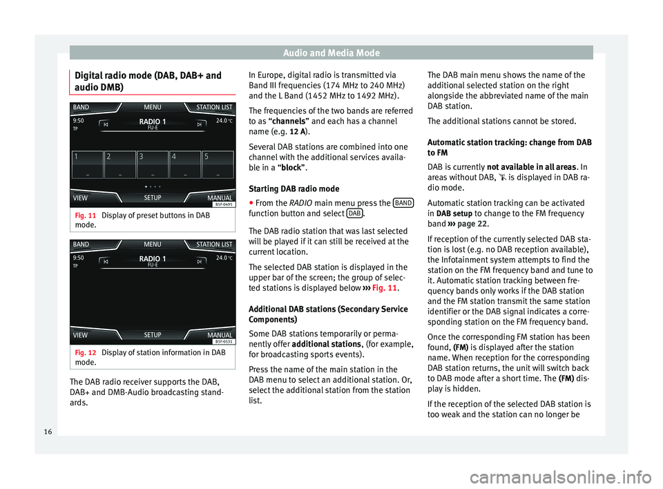 Seat Leon Sportstourer 2014  NAVI SYSTEM PLUS Audio and Media Mode
Digital radio mode (DAB, DAB+ and
audio DMB) Fig. 11 
Display of preset buttons in DAB
mode. Fig. 12 
Display of station information in DAB
mode. The DAB radio receiver supports t