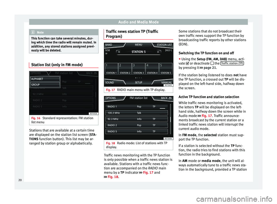 Seat Leon Sportstourer 2014  NAVI SYSTEM PLUS Audio and Media Mode
Note
This function can take several minutes, dur-
ing which time the radio will remain muted. In
addition, any stored stations assigned previ-
ously will be deleted. Station list 