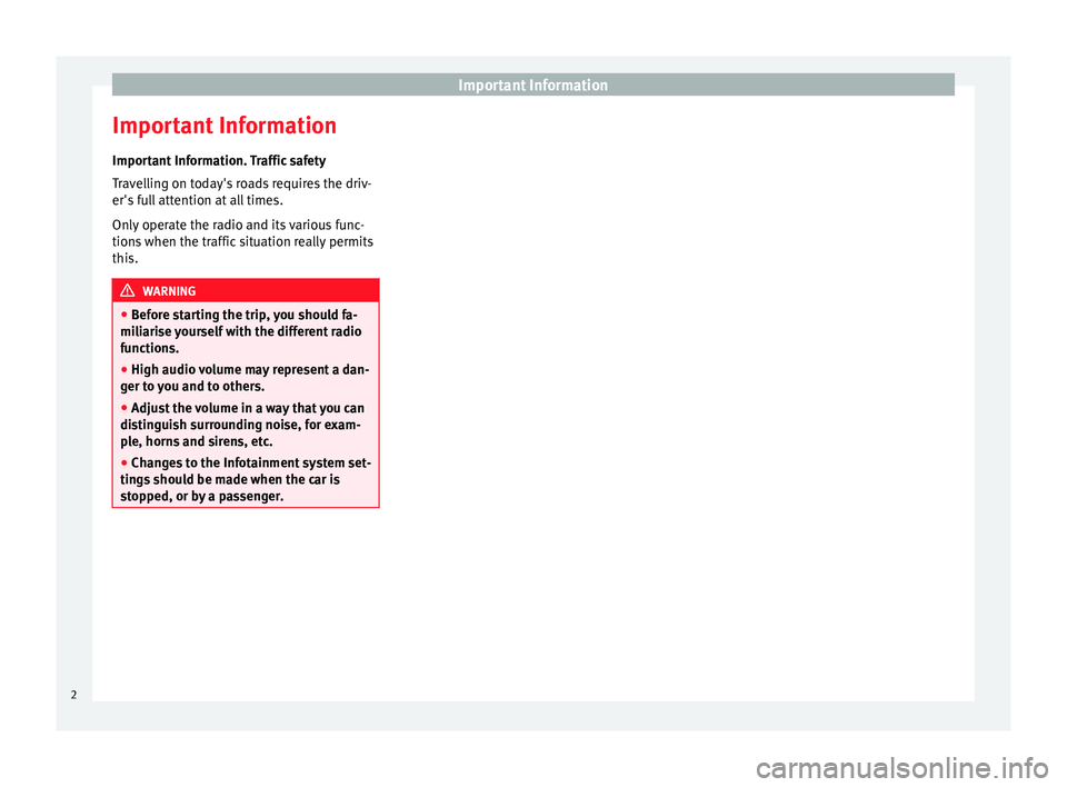 Seat Leon Sportstourer 2014  NAVI SYSTEM PLUS Important Information
Important Information Important Information. Traffic safety
Travelling on today's roads requires the driv-
er's full attention at all times.
Only operate the radio and it