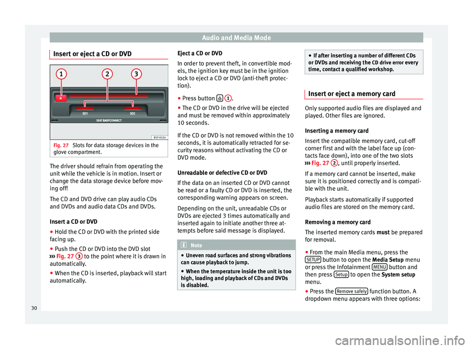 Seat Leon Sportstourer 2014  NAVI SYSTEM PLUS Audio and Media Mode
Insert or eject a CD or DVD Fig. 27 
Slots for data storage devices in the
glove compartment. The driver should refrain from operating the
unit while the vehicle is in motion. Ins