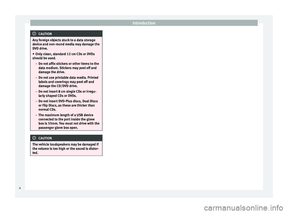 Seat Leon Sportstourer 2014  NAVI SYSTEM PLUS Introduction
CAUTION
Any foreign objects stuck to a data storage
device and non-round media may damage the
DVD drive.
● Only clean, standard 12 cm CDs or DVDs
should be used.
– Do not affix sticke