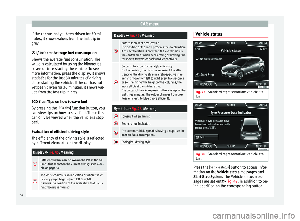 Seat Leon Sportstourer 2014 NAVI SYSTEM PLUS CAR menu
If the car has not yet been driven for 30 mi-
nutes, it shows values from the last trip in
grey.
∅ l/100 km: Average fuel consumption
Sho w
s the average fuel consumption. The
value is cal Seat Leon Sportstourer 2014 NAVI SYSTEM PLUS CAR menu
If the car has not yet been driven for 30 mi-
nutes, it shows values from the last trip in
grey.
∅ l/100 km: Average fuel consumption
Sho w
s the average fuel consumption. The
value is cal