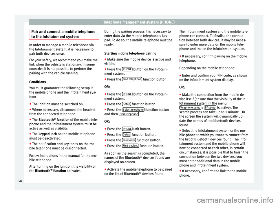 Seat Leon Sportstourer 2014  NAVI SYSTEM PLUS Telephone management system (PHONE)
Pair and connect a mobile telephone
to the Infotainment system In order to manage a mobile telephone via
the Infotainment system, it is necessary to
pair both devic