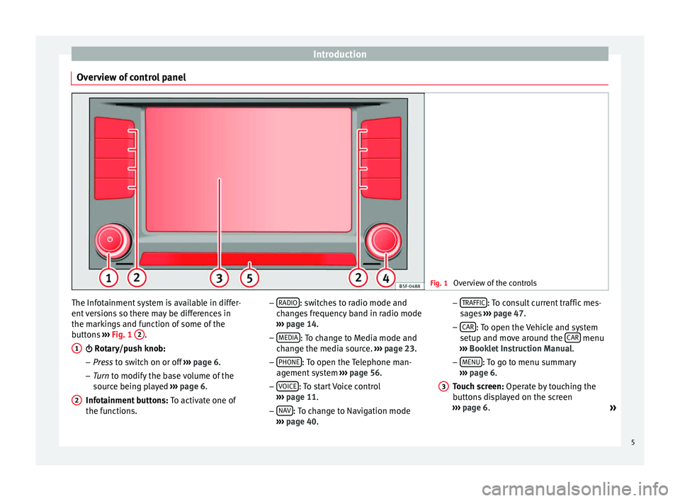 Seat Leon Sportstourer 2014 NAVI SYSTEM PLUS Introduction
Overview of control panel Fig. 1
Overview of the controls The Infotainment system is available in differ-
ent versions so there may be differences in
the markings and function of some of Seat Leon Sportstourer 2014 NAVI SYSTEM PLUS Introduction
Overview of control panel Fig. 1
Overview of the controls The Infotainment system is available in differ-
ent versions so there may be differences in
the markings and function of some of